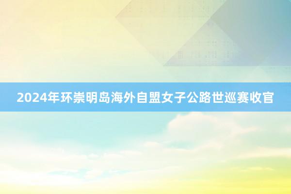 2024年环崇明岛海外自盟女子公路世巡赛收官