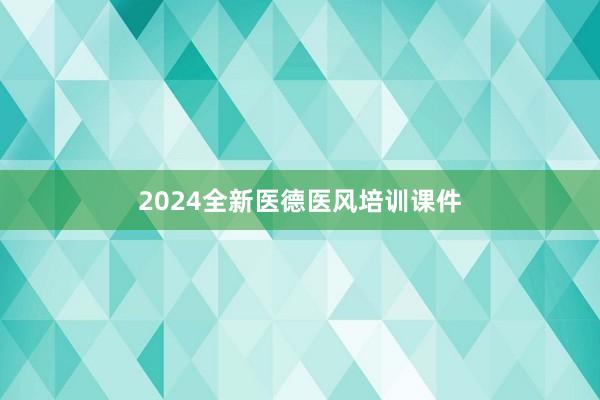 2024全新医德医风培训课件